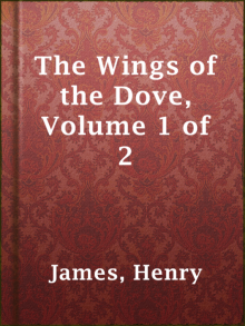      The Wings of the Dove, Volume 1 of 2