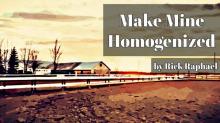      Make Mine Homogenized