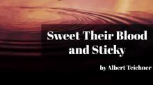      Sweet Their Blood and Sticky