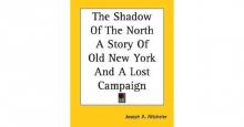      The Shadow of the North: A Story of Old New York and a Lost Campaign