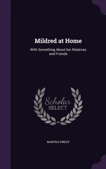      Mildred at Home: With Something About Her Relatives and Friends.