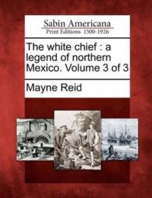      The White Chief: A Legend of Northern Mexico