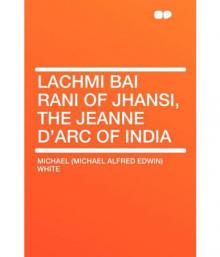      Lachmi Bai, Rani of Jhansi: The Jeanne D'Arc of India