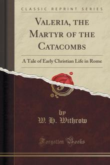      Valeria, the Martyr of the Catacombs: A Tale of Early Christian Life in Rome