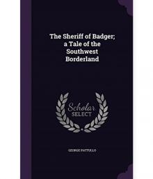      The Sheriff of Badger: A Tale of the Southwest Borderland