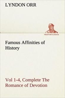      Famous Affinities of History: The Romance of Devotion. Volume 4