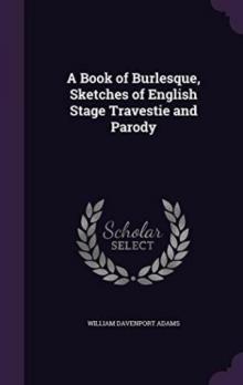      A Book of Burlesque: Sketches of English Stage Travestie and Parody