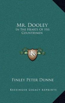      Mr. Dooley: In the Hearts of His Countrymen