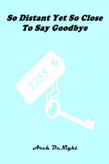      So Distant Yet So Close To Say Goodbye