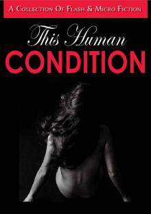      This Human Condition: A Collection of Flash and Micro Fiction