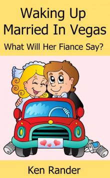      Waking Up Married in Vegas (What will her Fiance Say?) (Drive Thru Marriage 1)