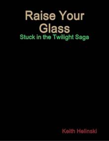      Raise Your Glass: Stuck in the Twilight Saga SPECIAL EDITION!