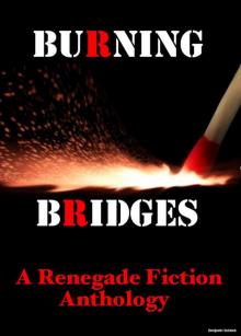      Burning Bridges: A Renegade Fiction Anthology
