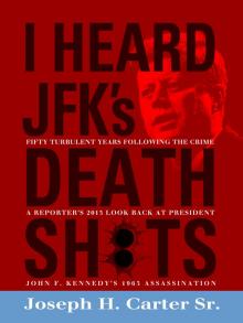      I Heard JFK's Death Shots: A Reporter's Look Back At President John F. Kennedy's 1963 Assassination After 50 Years