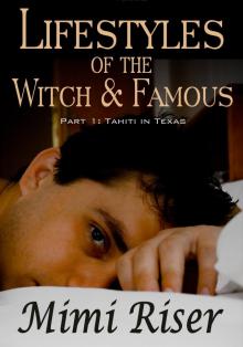      Lifestyles of the Witch & Famous: Tahiti in Texas (Part 1 of a 4 Part Serial)
