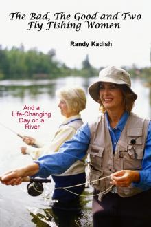      The Bad, The Good and Two Fly Fishing Women, and a Life-Changing Day on a River