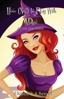      How (Not) to Play with Magic (A Cindy Eller Short Story Prequel)
