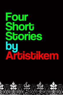      Four Short Stories by Artistikem