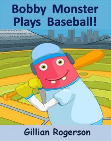      Bobby Monster Plays Baseball!