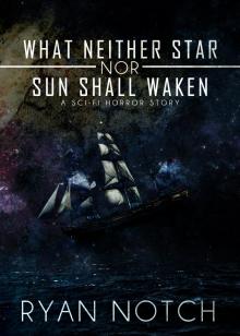      What Neither Star nor Sun Shall Waken: A Sci-Fi Horror Story