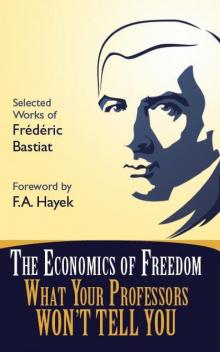      The Economics of Freedom: What Your Professors Won't Tell You, Selected Works of Frederic Bastiat