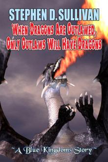      When Dragons Are Outlawed, Only Outlaws Will Have Dragons