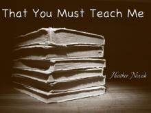      That You Must Teach Me