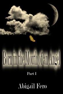      Born in the Mouth of an Angel Part I