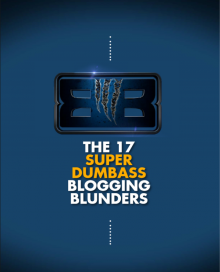      THE 17 SUPER DUMBASS BLOGGING BLUNDERS