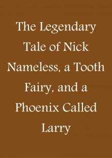      The Legendary Tale of Nick Nameless, a Tooth Fairy, and a Phoenix called Larry
