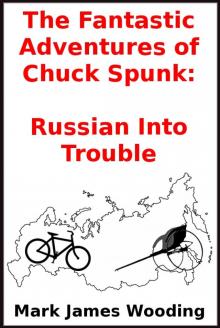      The Fantastic Adventures of Chuck Spunk:  Russian Into Trouble