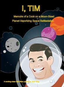     I, Tim: Memoirs of a Cook on a Moon-Sized Planet-Vaporizing Space Battlestation