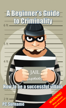      A Beginner's Guide to Criminality: How to be A Successful Villain