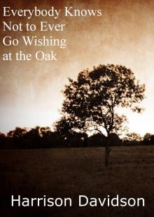      Everybody Knows Not to Ever Go Wishing at the Oak