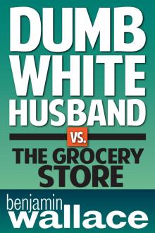      Dumb White Husband vs. The Grocery Store