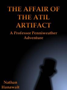      The Affair of the Atil Artifact: A Professor Penniweather Adventure