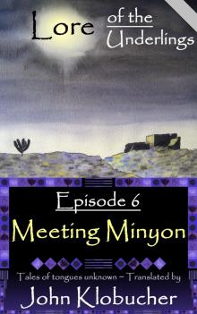      Lore of the Underlings: Episode 6 ~ Meeting Minyon