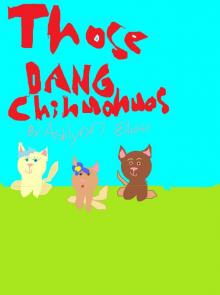      Those Dang Chihuahuas!