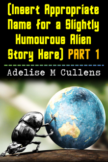      (Insert Appropriate Name for a Slightly Humourous Alien Story Here) Part 1