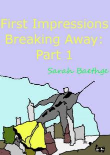      First Impressions (Breaking Away part 1)