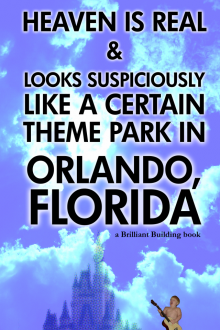      Heaven Is Real and Looks Suspiciously Like a Certain Theme Park in Orlando, Florida