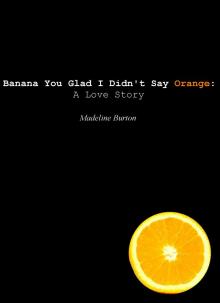      Banana You Glad I Didn't Say Orange: A Love Story