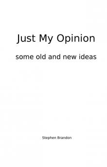      Just My Opinion Some Old and New Ideas