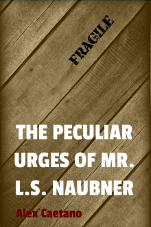      The Peculiar Urges of Mr. L.S. Naubner