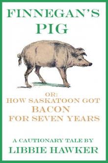      Finnegan's Pig, Or How Saskatoon Got Bacon for Seven Years: A Cautionary Tale (Short Story)
