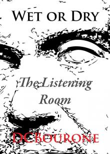      Wet or Dry, Chapter 1: The Listening Room