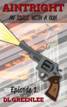      Aintright: An Idiot With A Gun