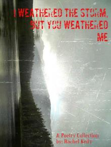      I Weathered the Storm, but You Weathered Me