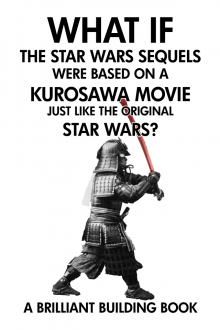      What If the Star Wars Sequels Were Based on a Kurosawa Movie Just Like the Original Star Wars?