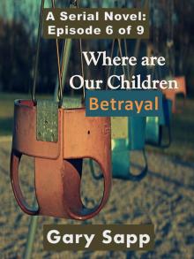      Betrayal: Where are our Children (A Serial Novel) Episode 6 of 9